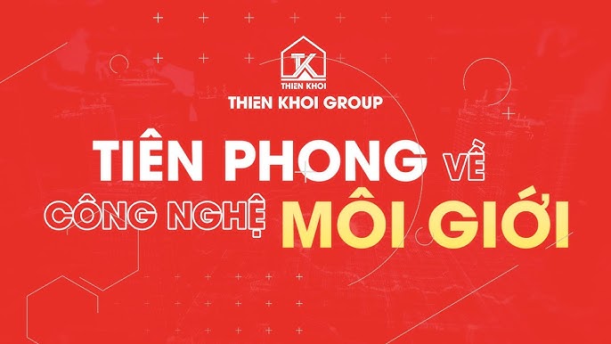 THIÊN KHÔI GROUP - TIÊN PHONG VỀ CÔNG NGHỆ MÔI GIỚI