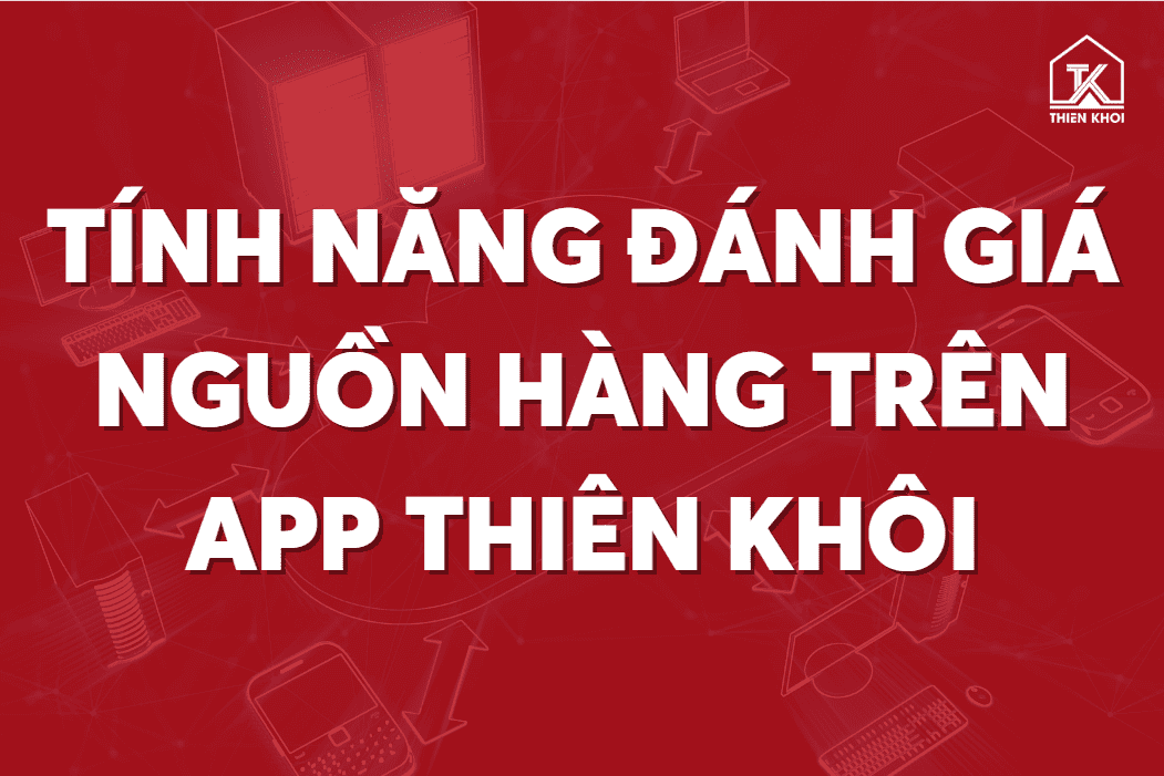 Tính năng đánh giá nguồn hàng trên app thiên khôi